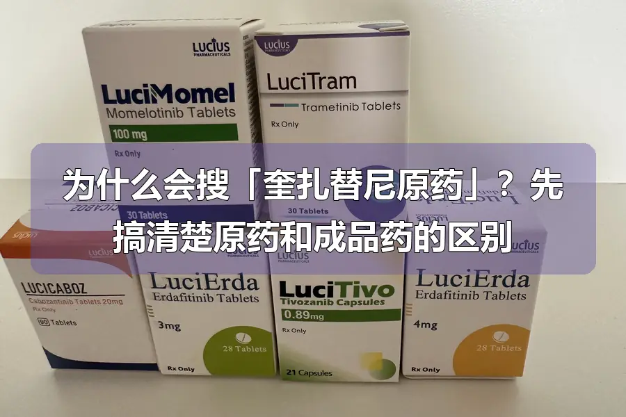 为什么会搜「奎扎替尼原药」？先搞清楚原药和成品药的区别